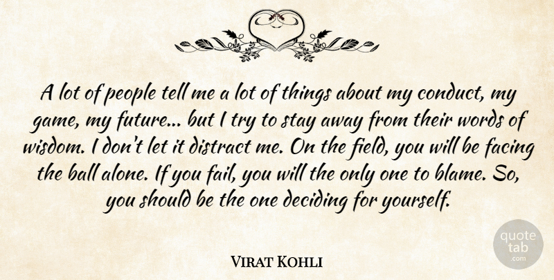 Virat Kohli Quote About Alone, Ball, Deciding, Distract, Facing: A Lot Of People Tell...