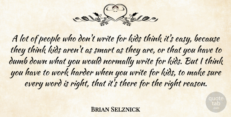 Brian Selznick Quote About Dumb, Harder, Kids, Normally, People: A Lot Of People Who...