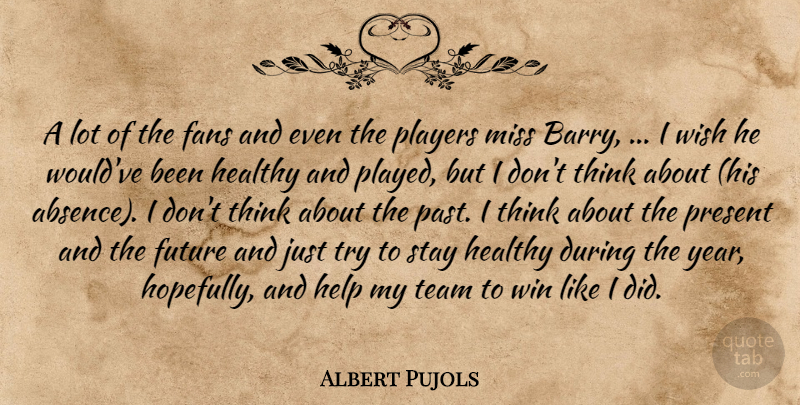 Albert Pujols Quote About Fans, Future, Healthy, Help, Miss: A Lot Of The Fans...