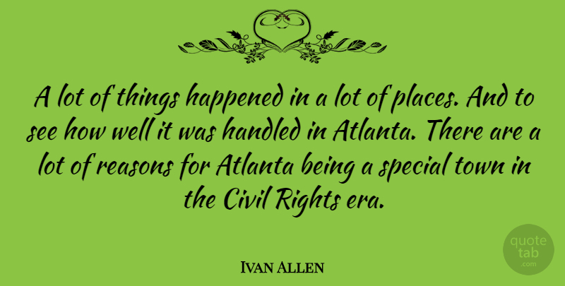 Ivan Allen Quote About Civil, Handled, Happened, Reasons, Town: A Lot Of Things Happened...
