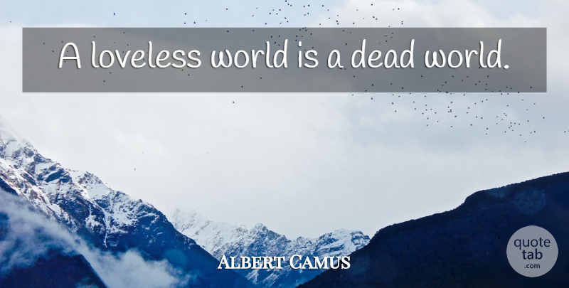 Albert Camus Quote About World, Loveless: A Loveless World Is A...