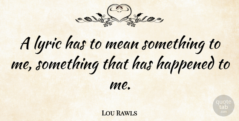 Lou Rawls Quote About Mean, Happened: A Lyric Has To Mean...