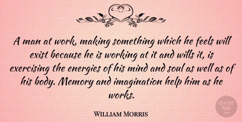 William Morris Quote About Memories, Exercise, Men: A Man At Work Making...