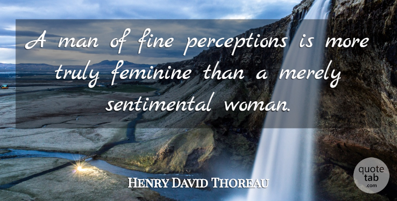 Henry David Thoreau Quote About Women, Perception, Sentimental: A Man Of Fine Perceptions...