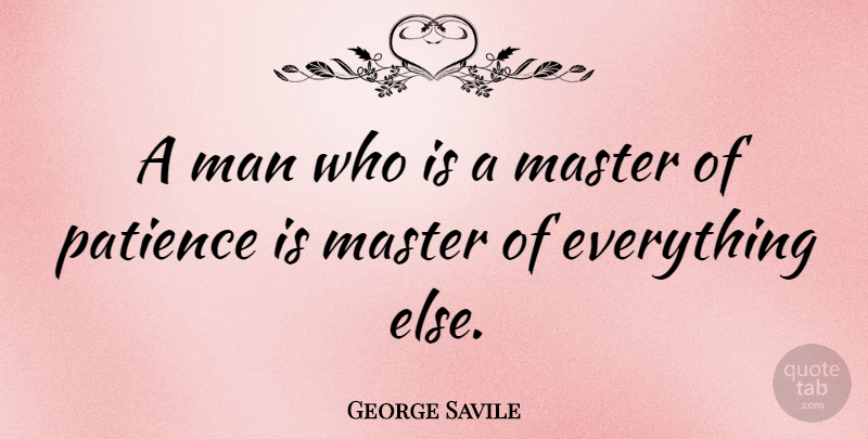 George Savile Quote About Man, Master, Patience: A Man Who Is A...