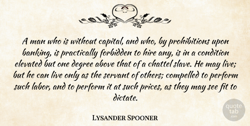 Lysander Spooner Quote About Men, Degrees, Banking: A Man Who Is Without...
