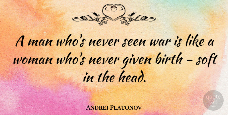 Andrei Platonov Quote About War, Men, Birth: A Man Whos Never Seen...