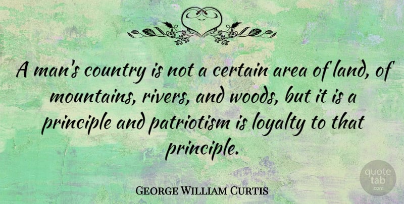 George William Curtis Quote About Loyalty, Country, Memorial Day: A Mans Country Is Not...