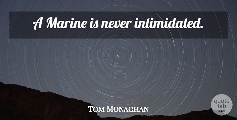 Tom Monaghan Quote About Marine, Marine Corps, Intimidated: A Marine Is Never Intimidated...