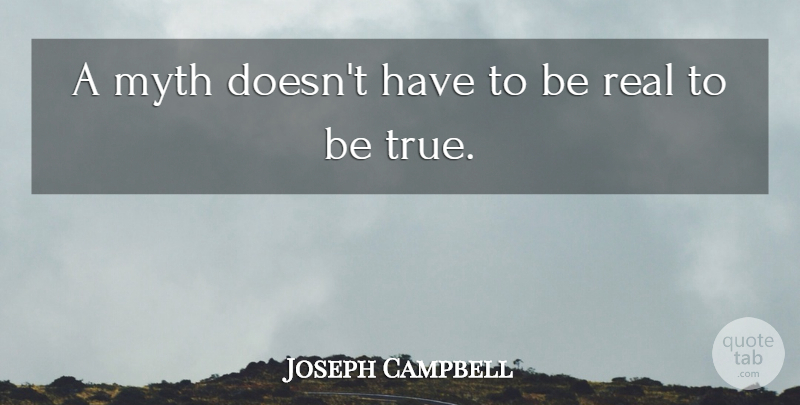 Joseph Campbell Quote About Real, Being Real, Being True: A Myth Doesnt Have To...