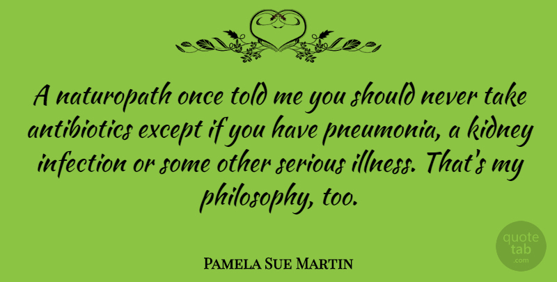 Pamela Sue Martin Quote About Philosophy, Serious Illness, Pneumonia: A Naturopath Once Told Me...