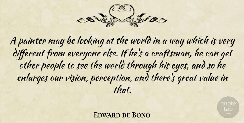 Edward de Bono Quote About Great, Looking, Painter, People, Value: A Painter May Be Looking...