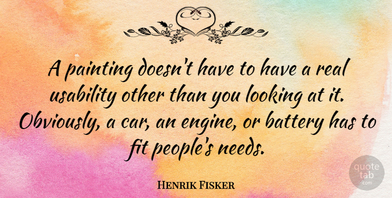 Henrik Fisker Quote About Battery, Car, Fit, Looking, Painting: A Painting Doesnt Have To...