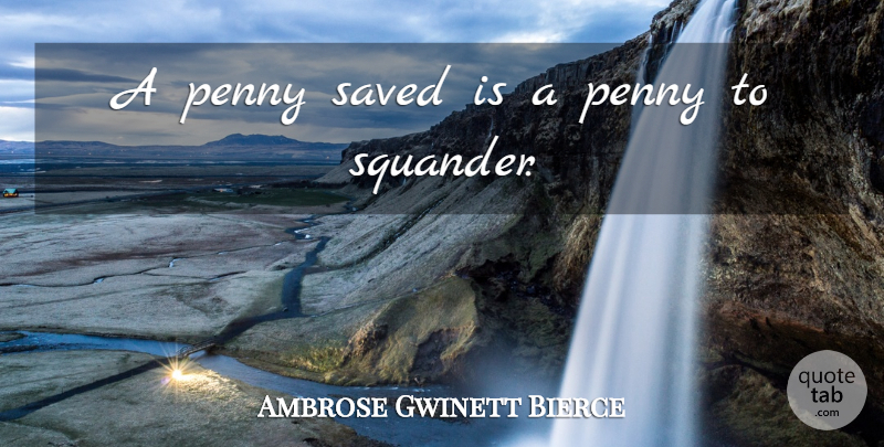 Ambrose Bierce Quote About Pennies, Thrift, Saved: A Penny Saved Is A...