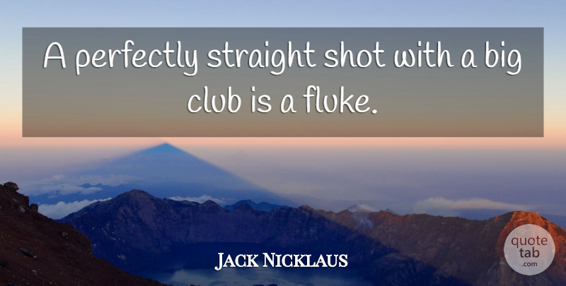 Jack Nicklaus Quote About Sports, Golf, Clubs: A Perfectly Straight Shot With...