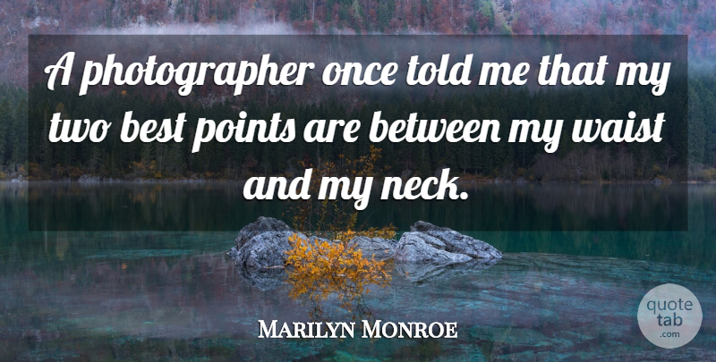 Marilyn Monroe Quote About Best, Points, Society, Waist: A Photographer Once Told Me...