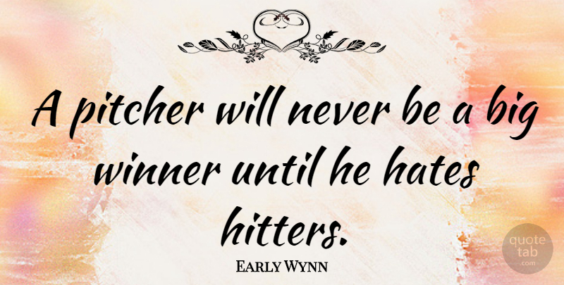 Early Wynn Quote About Baseball, Hate, Winner: A Pitcher Will Never Be...