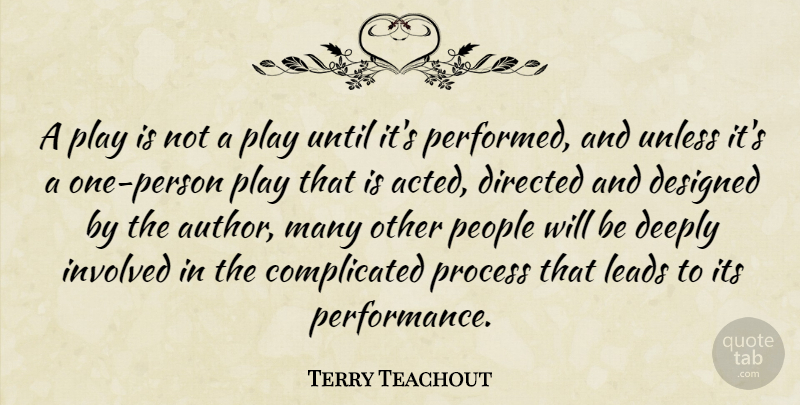 Terry Teachout Quote About Deeply, Designed, Directed, Leads, People: A Play Is Not A...