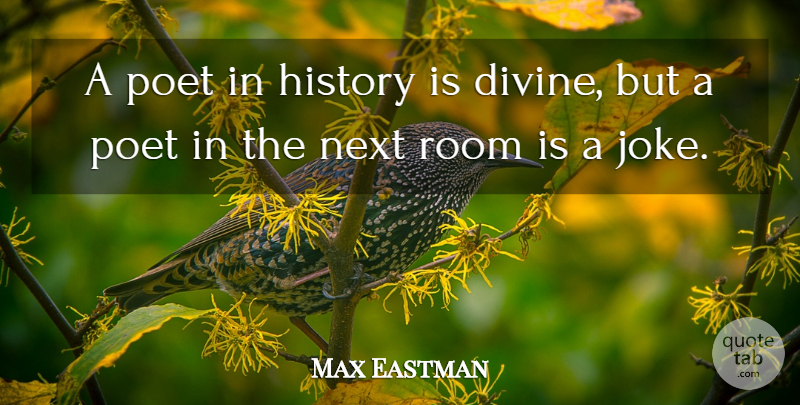Max Eastman Quote About Rooms, Next, Poet: A Poet In History Is...