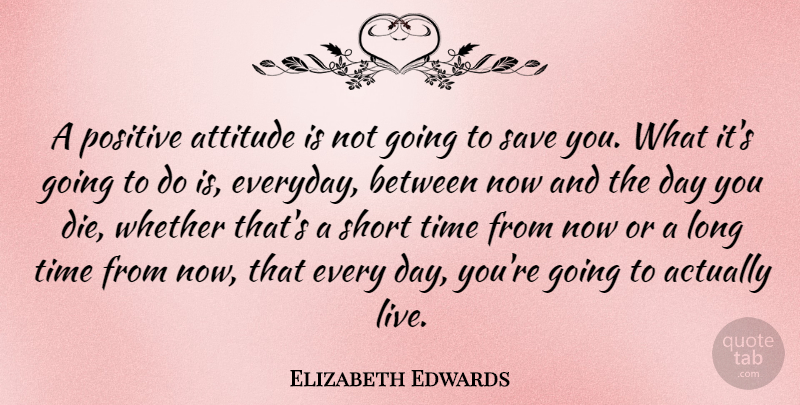 Elizabeth Edwards Quote About Positive, Attitude, Long: A Positive Attitude Is Not...