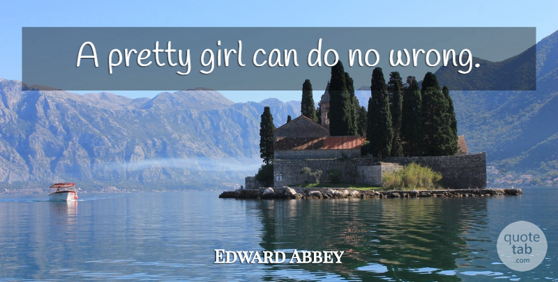 Edward Abbey Quote About Girl, Pretty Girl, Can Do: A Pretty Girl Can Do...