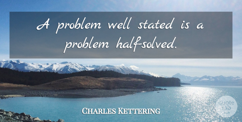 Charles Kettering Quote About Creativity, Engineering, Innovation: A Problem Well Stated Is...