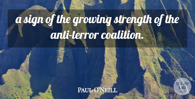 Paul O'Neill Quote About Growing, Sign, Strength: A Sign Of The Growing...