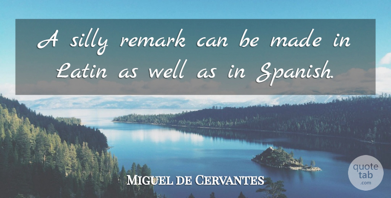 Miguel de Cervantes Quote About Latin, Silly, Language: A Silly Remark Can Be...