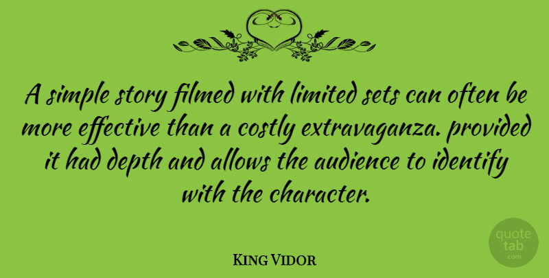 King Vidor Quote About Depth, Effective, Identify, Limited, Provided: A Simple Story Filmed With...