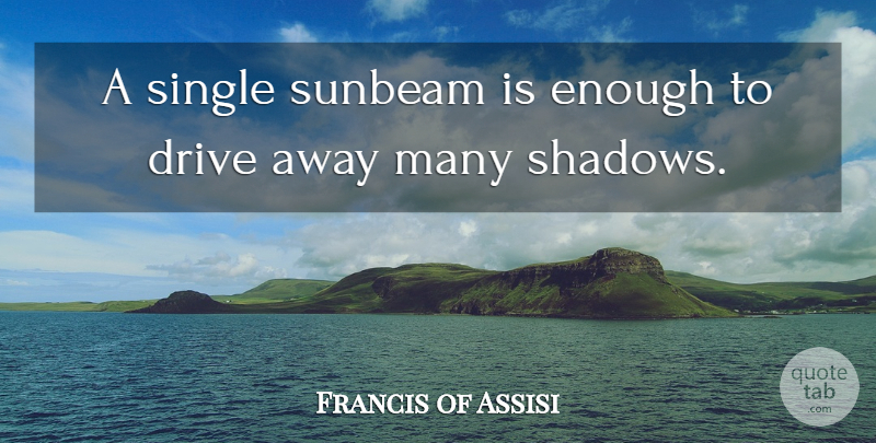 Francis of Assisi Quote About Happiness, Summer, Shadow: A Single Sunbeam Is Enough...