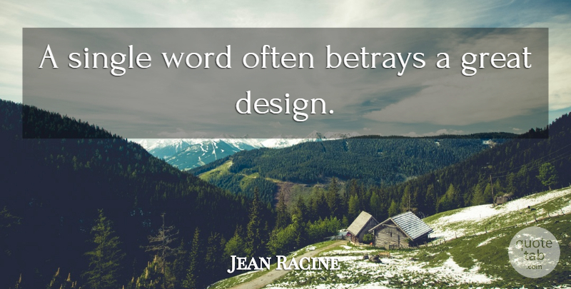 Jean Racine Quote About Design, Great Design, Betray: A Single Word Often Betrays...