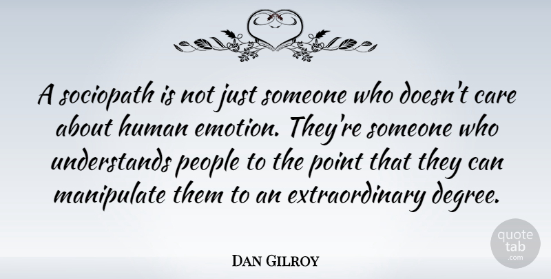 Dan Gilroy Quote About Human, Manipulate, People: A Sociopath Is Not Just...