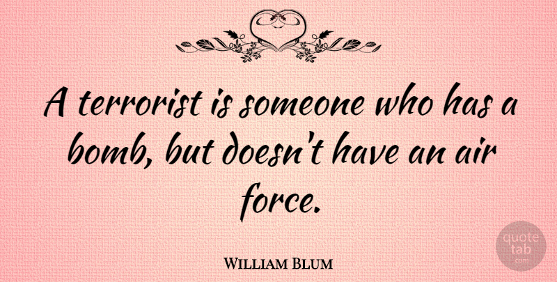 William Blum Quote About Air, Bombs, Force: A Terrorist Is Someone Who...