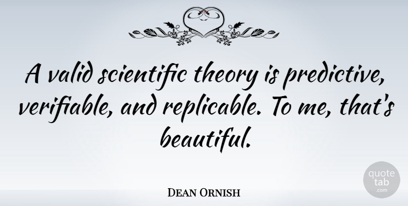 Dean Ornish Quote About Theory, Valid: A Valid Scientific Theory Is...