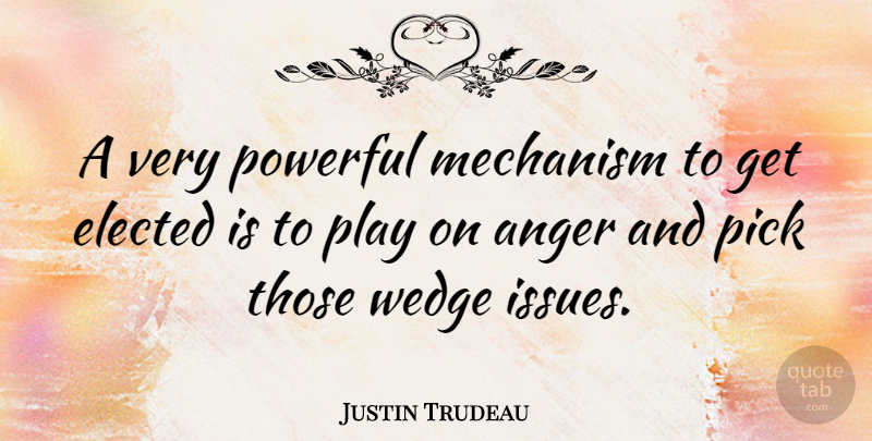 Justin Trudeau Quote About Anger, Mechanism, Pick: A Very Powerful Mechanism To...