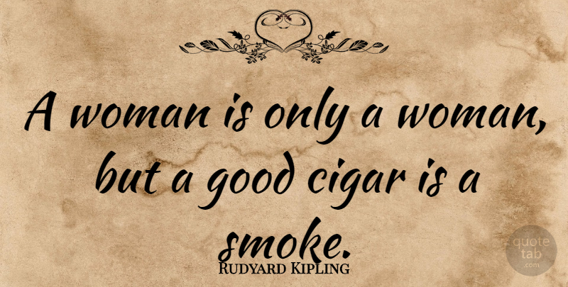 Rudyard Kipling Quote About Funny, Marriage, Cigarette Smoke: A Woman Is Only A...