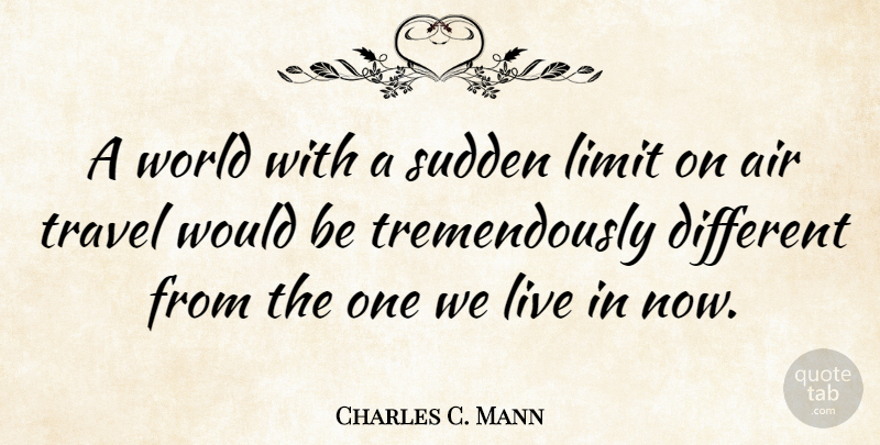 Charles C. Mann Quote About Air, World, Limits: A World With A Sudden...