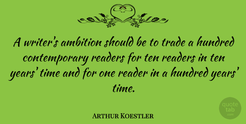 Arthur Koestler Quote About Ambition, Years, Hundred: A Writers Ambition Should Be...
