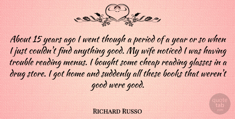 Richard Russo Quote About Books, Bought, Cheap, Glasses, Good: About 15 Years Ago I...