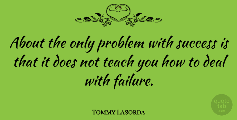Tommy Lasorda Quote About Success, Congratulations, Failure: About The Only Problem With...