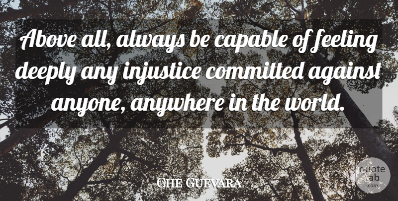 Che Guevara Quote About Feelings, World, Injustice: Above All Always Be Capable...