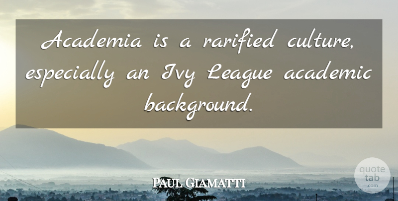 Paul Giamatti Quote About Ivy, League, Academia: Academia Is A Rarified Culture...
