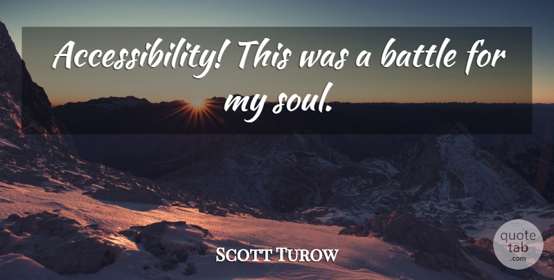 Scott Turow Quote About Battle, Soul: Accessibility This Was A Battle...