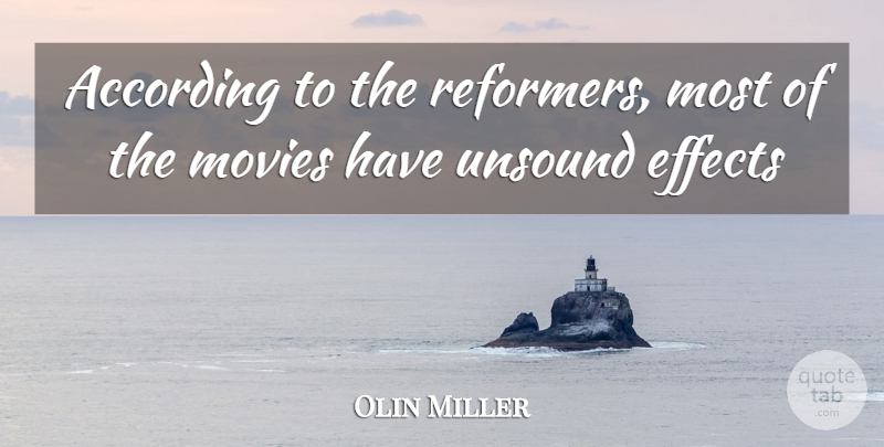 Olin Miller Quote About According, Effects, Movies, Unsound: According To The Reformers Most...