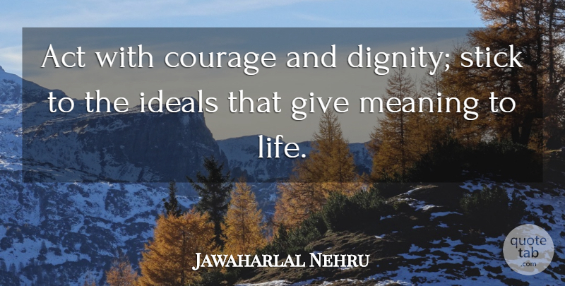 Jawaharlal Nehru Quote About Giving, Sticks, Dignity: Act With Courage And Dignity...