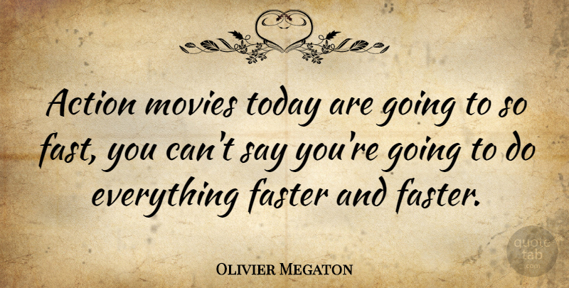 Olivier Megaton Quote About Faster, Movies: Action Movies Today Are Going...