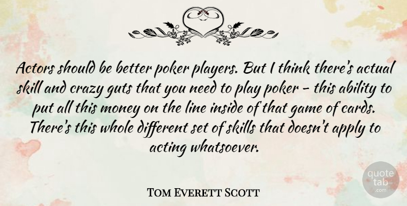 Tom Everett Scott Quote About Ability, Acting, Actual, Apply, Guts: Actors Should Be Better Poker...