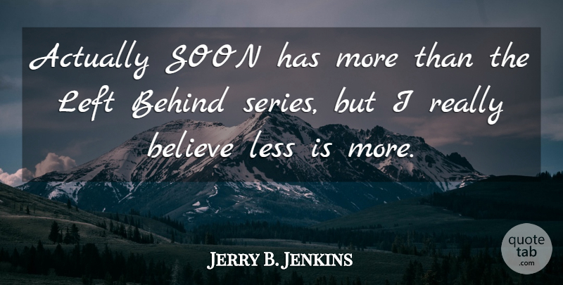 Jerry B. Jenkins Quote About American Novelist, Behind, Believe, Left, Less: Actually Soon Has More Than...