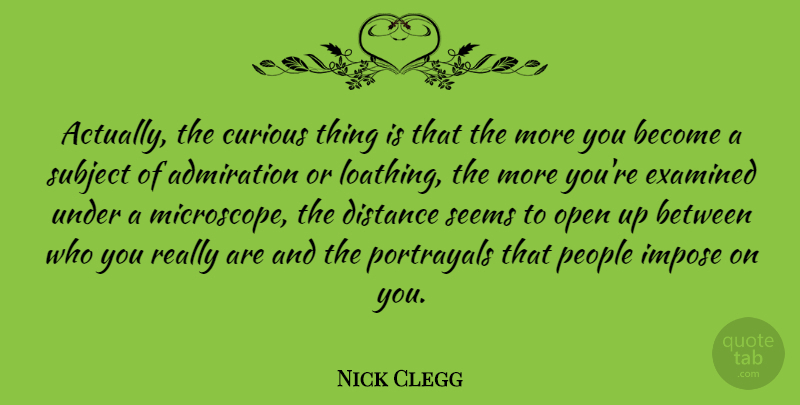 Nick Clegg Quote About Distance, People, Loathing: Actually The Curious Thing Is...