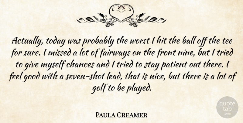 Paula Creamer Quote About Ball, Chances, Front, Golf, Good: Actually Today Was Probably The...
